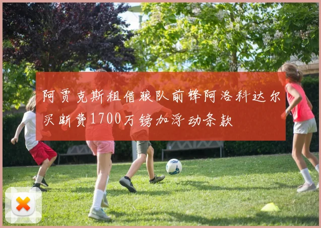 阿贾克斯租借狼队前锋阿洛科达尔买断费1700万镑加浮动条款