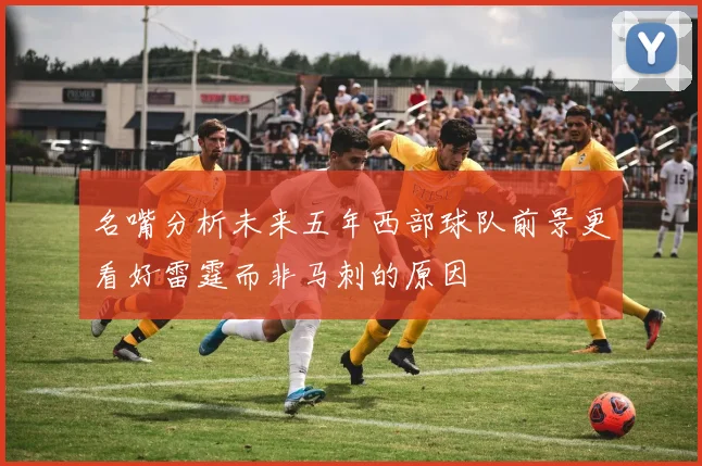 名嘴分析未来五年西部球队前景更看好雷霆而非马刺的原因